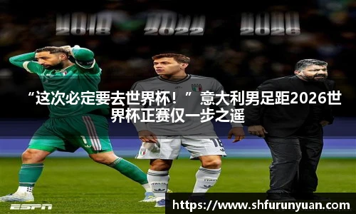 “这次必定要去世界杯！”意大利男足距2026世界杯正赛仅一步之遥